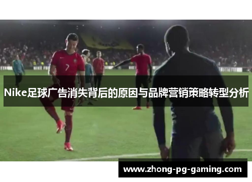 Nike足球广告消失背后的原因与品牌营销策略转型分析