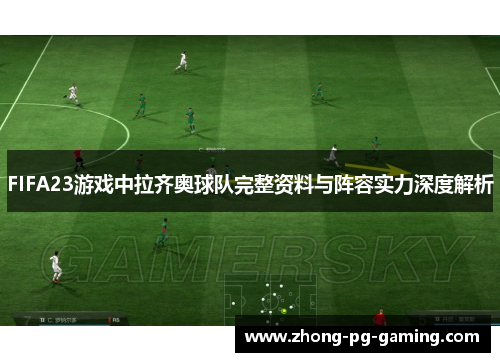 FIFA23游戏中拉齐奥球队完整资料与阵容实力深度解析