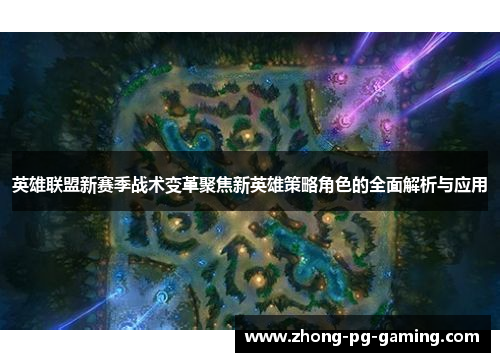 英雄联盟新赛季战术变革聚焦新英雄策略角色的全面解析与应用