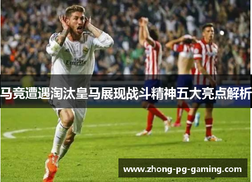 马竞遭遇淘汰皇马展现战斗精神五大亮点解析