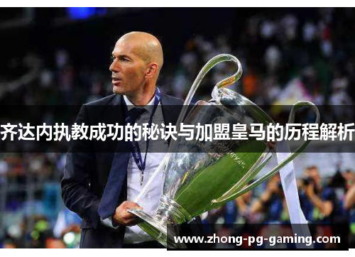 齐达内执教成功的秘诀与加盟皇马的历程解析