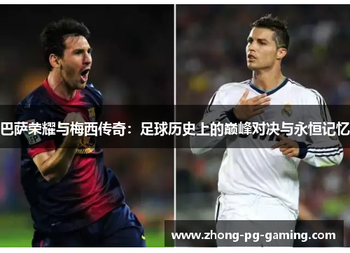 巴萨荣耀与梅西传奇:足球历史上的巅峰对决与永恒记忆 巴萨荣耀与梅西传奇:足球历史上的巅峰对决与永恒记忆