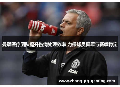 曼联医疗团队提升伤病处理效率 力保球员健康与赛季稳定