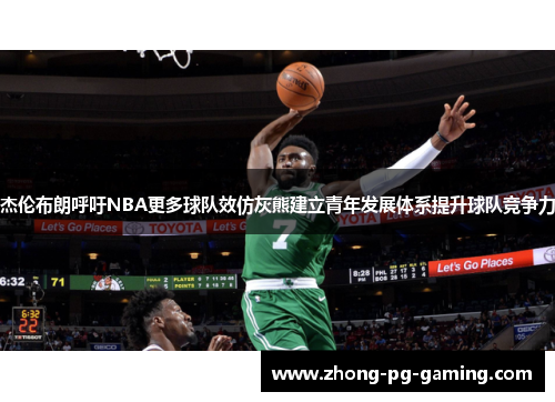 杰伦布朗呼吁NBA更多球队效仿灰熊建立青年发展体系提升球队竞争力