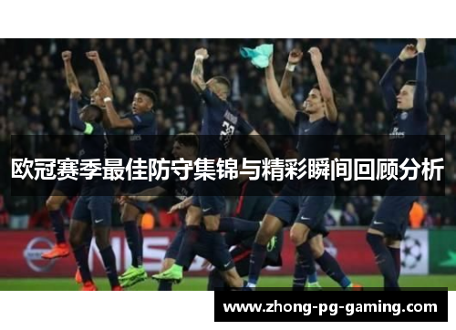 欧冠赛季最佳防守集锦与精彩瞬间回顾分析