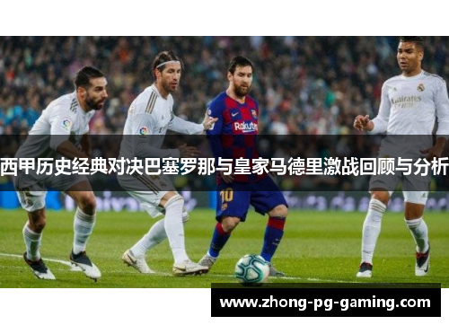 西甲历史经典对决巴塞罗那与皇家马德里激战回顾与分析
