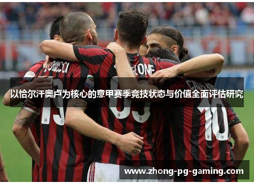 以恰尔汗奥卢为核心的意甲赛季竞技状态与价值全面评估研究