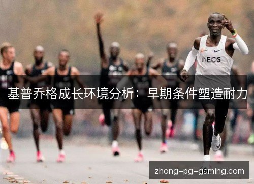 基普乔格成长环境分析：早期条件塑造耐力